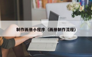 梨树县制作画册小程序（画册制作流程）