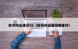 梨树县郑州网站建设58（郑州网站建设哪里好）