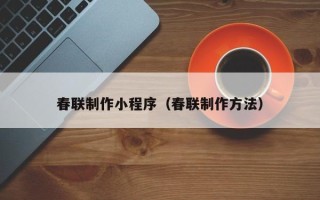 梨树县春联制作小程序（春联制作方法）